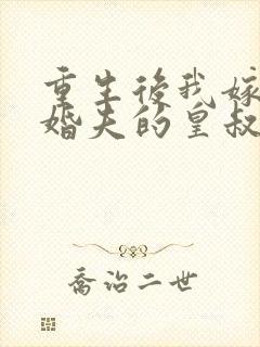 重生后我嫁了未婚夫的皇叔笔趣阁