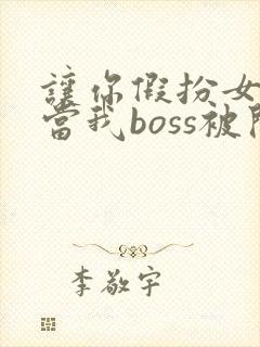 让你假扮女友你当我boss被开除