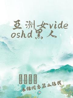 亚洲女videoshd黑人