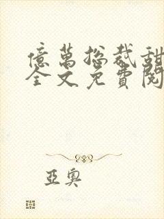 亿万总裁甜宠妻全文免费阅读