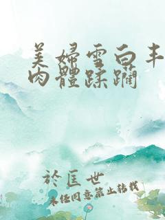 美妇雪白丰腴的肉体蹂躏