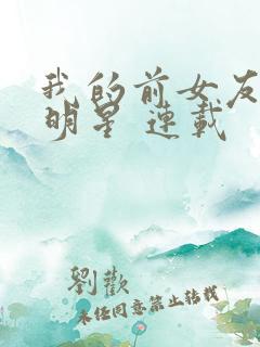 我的前女友是大明星 连载