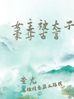 女主被太子强取豪夺古言