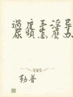 过度手淫导致的尿频怎么办