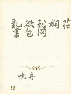 乱欲利娴庄第二书包网