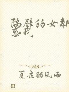 隔壁的女邻居诱惑我