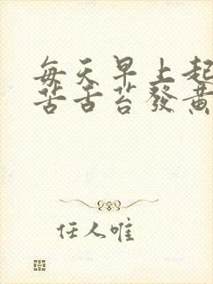 每天早上起来口苦舌苔发黄