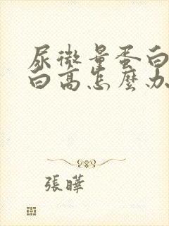 尿微量蛋白白蛋白高怎么办