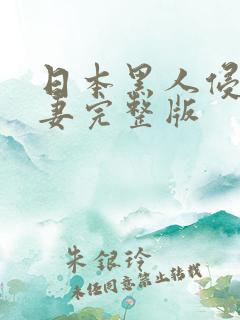 日本黑人侵犯人妻完整版