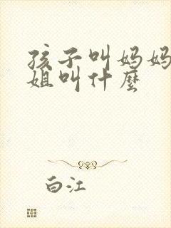 孩子叫妈妈的表姐叫什么