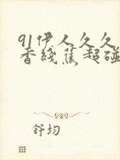 91伊人久久大香线蕉超碰