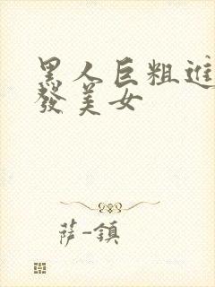 黑人巨粗进入金发美女