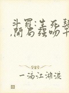 斗罗:生死契约,开局强吻千仞雪