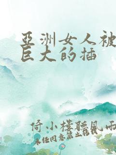 亚洲女人被黑人巨大的插