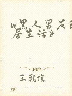 w黑人男友的同居生活》