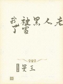 我被黑人老外破了处