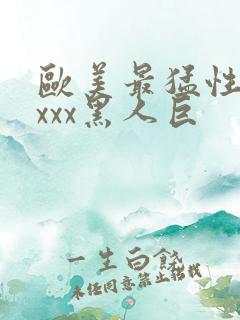 欧美最猛性xxxxx黑人巨