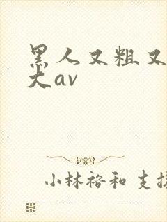 黑人又粗又长又大av
