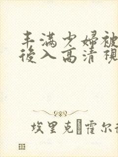 丰满少妇被激烈后入高清视频