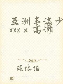 亚洲丰满少妇xxxxⅹ高潮