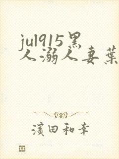 jul915黑人溺人妻叶爱