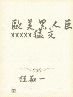 欧美黑人巨大性xxxxx猛交