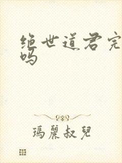 绝世道君完结了吗