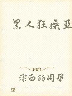 黑人狂操亚洲女