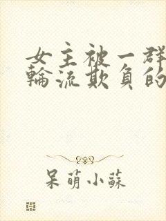 女主被一群乞丐轮流欺负的小说