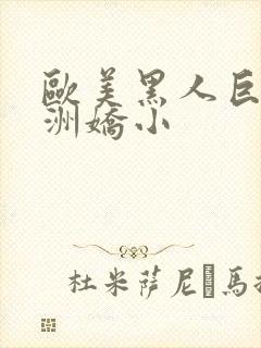 欧美黑人巨大亚洲娇小