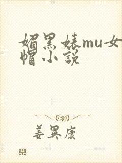媚黑婊mu女绿帽小说