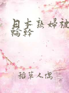 日本熟妇被黑人轮干