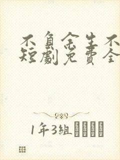 不负余生不负卿短剧免费全集