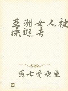 亚洲女人被黑人操进去