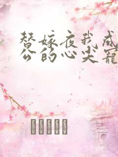 替嫁夜我成了老公的心尖宠短剧免费全集