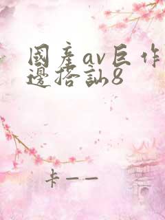 国产av巨作路边搭讪8