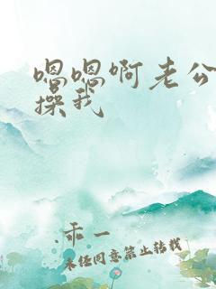 嗯嗯啊老公快点操我