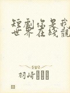 短剧你是我的全世界在线观看