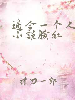 适合一个人看的小说脸红