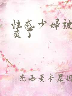 性感少妇被我入爽了