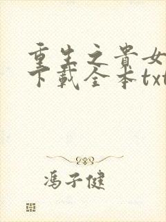 重生之贵女难求下载全本txt