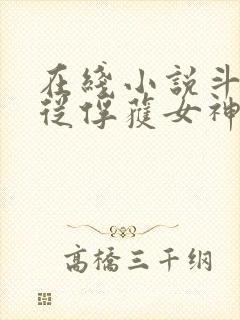 在线小说斗罗:从俘获女神开始无敌