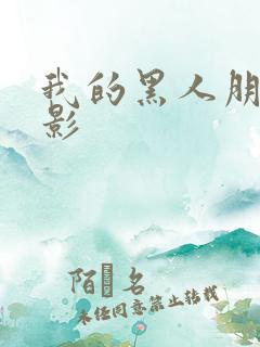 我的黑人朋友电影