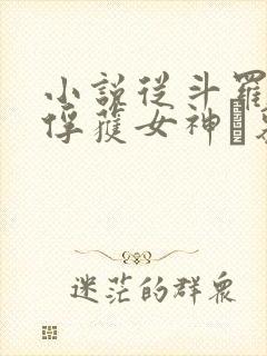 小说从斗罗开始俘获女神鞪慕电子书下载