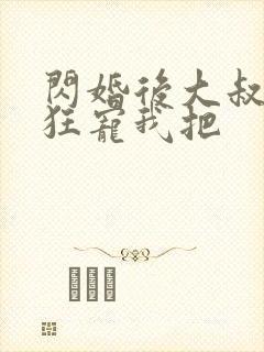 闪婚后大叔每天狂宠我把