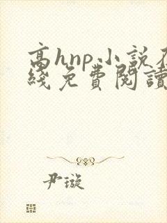 高hnp小说在线免费阅读