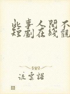 此事人间不相逢短剧在线观看免费