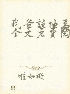 我爸说他喜欢你全文免费阅读