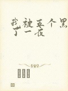 我被五个黑人p了一夜