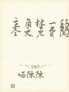 主角林一的小说全文免费阅读